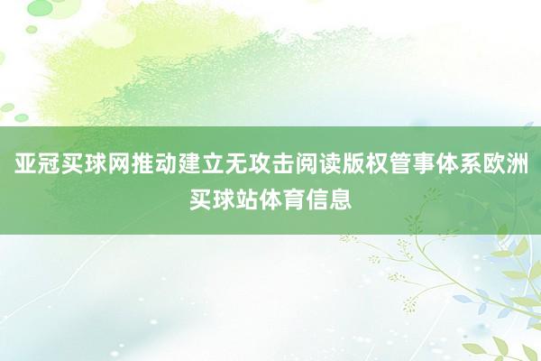 亚冠买球网推动建立无攻击阅读版权管事体系欧洲买球站体育信息