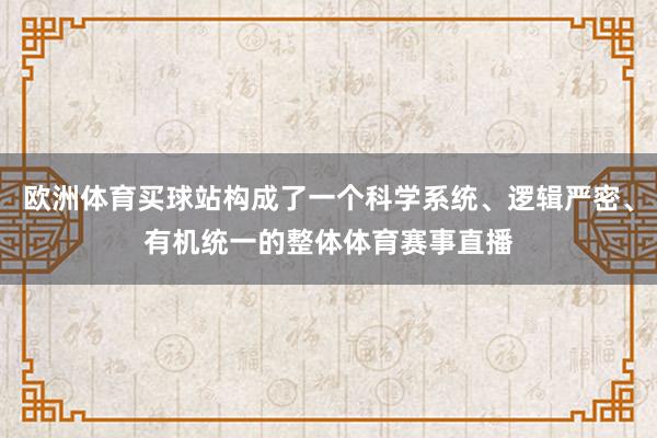 欧洲体育买球站构成了一个科学系统、逻辑严密、有机统一的整体体育赛事直播