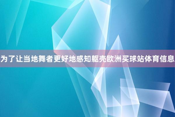 为了让当地舞者更好地感知躯壳欧洲买球站体育信息