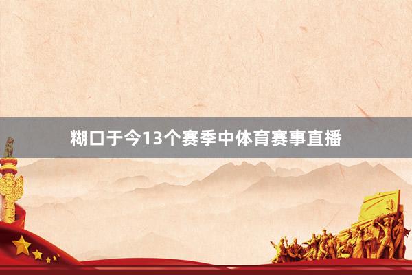 糊口于今13个赛季中体育赛事直播