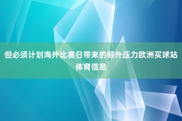 但必须计划海外比赛日带来的额外压力欧洲买球站体育信息