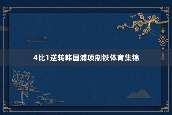 4比1逆转韩国浦项制铁体育集锦