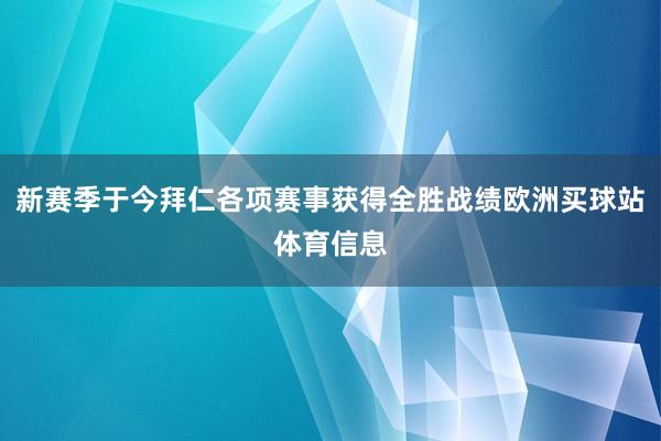 新赛季于今拜仁各项赛事获得全胜战绩欧洲买球站体育信息