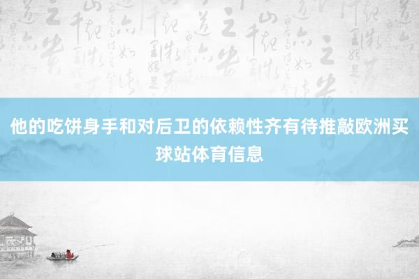 他的吃饼身手和对后卫的依赖性齐有待推敲欧洲买球站体育信息