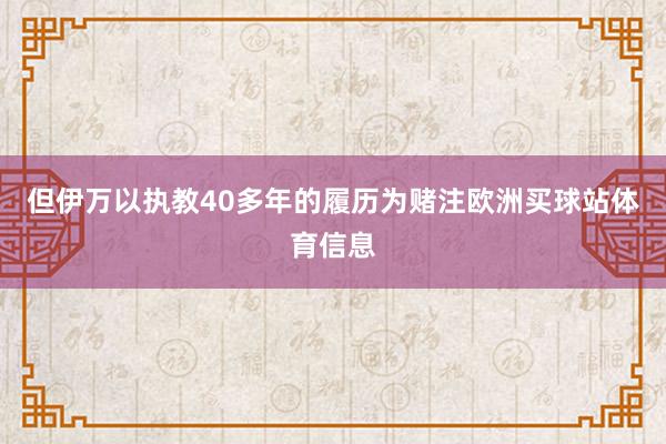 但伊万以执教40多年的履历为赌注欧洲买球站体育信息