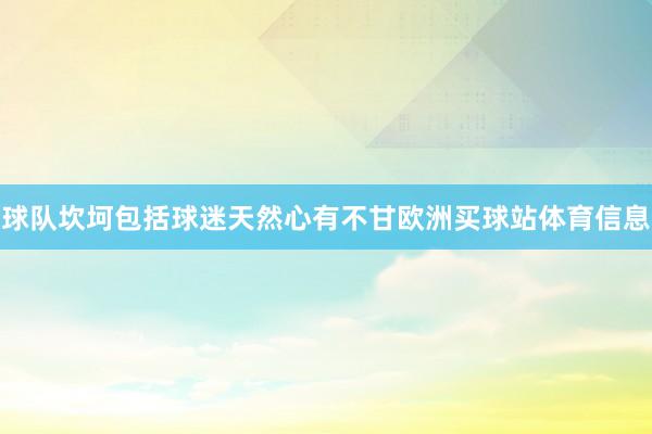 球队坎坷包括球迷天然心有不甘欧洲买球站体育信息